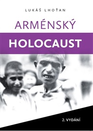 Arménský holocaust: Sto let od plánované genocidy arménského národa 1915-2015 - Lukáš Lhoťan
