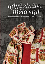 Když služba měla styl: Šlechtické dvory a livreje od 17. do 20. století - Milena Hajná