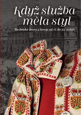 Když služba měla styl: Šlechtické dvory a livreje od 17. do 20. století - Milena Hajná
