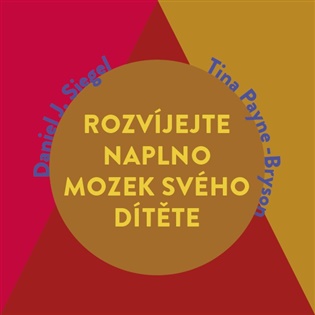 Rozvíjejte naplno mozek svého dítěte: 12 revolučních strategií, jak kultivovat zrající duši vašeho dítěte a pomáhat růstu jeho EQ - Tina Payne Bryson, Daniel J. Siegel