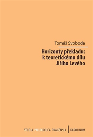 Horizonty překladu: k teoretickému dílu Jiřího Levého - Tomáš Svoboda