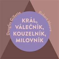 Král, Válečník, Kouzelník, Milovník: Čtyři mužské archetypy - Douglas Gillette, Robert Moore