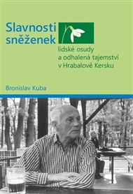 Slavnosti sněženek - lidské osudy a odhalená tajemství v Hrabalově Kersku - Bronislav Kuba