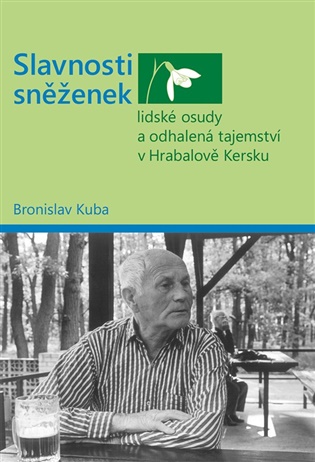 Slavnosti sněženek - lidské osudy a odhalená tajemství v Hrabalově Kersku - Bronislav Kuba