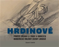 Hrdinové: Příběhy odvahy a zrady v obrazech akademické malířky Zdenky Landové - Eduard Stehlík