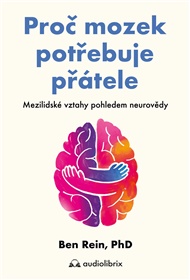 Proč mozek potřebuje přátele: Mezilidské vztahy pohledem neurovědy - Ben Rein