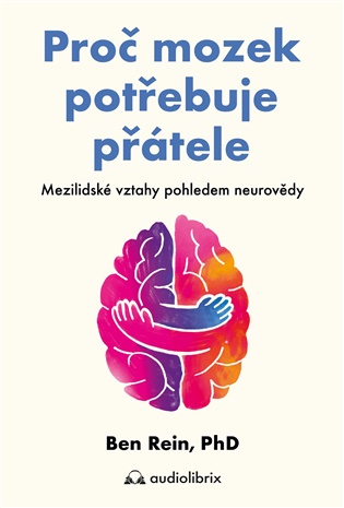 Proč mozek potřebuje přátele: Mezilidské vztahy pohledem neurovědy - Ben Rein