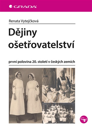 Dějiny ošetřovatelství: první polovina 20. století v českých zemích - Renata Vytejčková