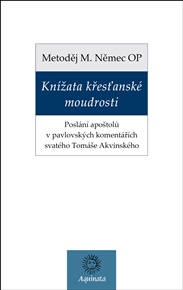 Knížata křesťanské moudrosti: Poslání apoštolů v pavlovských komentářích svatého Tomáše Akvinského - Metoděj Němec