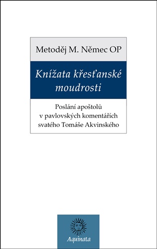Knížata křesťanské moudrosti: Poslání apoštolů v pavlovských komentářích svatého Tomáše Akvinského - Metoděj Němec
