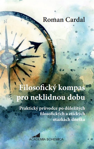Filosofický kompas pro neklidnou dobu: Praktický průvodce po důležitých filosofických a etických otázkách dneška - Roman Cardal