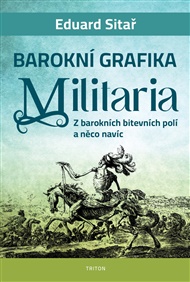 Barokní grafika - Militaria: Z barokních bitevních polí a něco navíc - Eduard Sitař