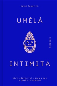 Umělá intimita: Péče, přátelství, láska a sex v době AI a robotů - David Černý (ed.)