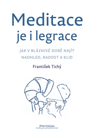 Meditace je i legrace: Jak v bláznivé době najít nadhled, radost a klid - František Tichý