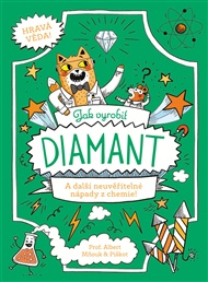 Jak vyrobit diamant: A další neuvěřitelné nápady z chemie! - William Potter, Richard Watson