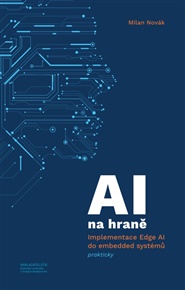 AI na hraně: Implementace Edge AI do embedded systémů prakticky - Milan Novák