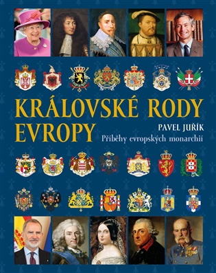 Královské rody Evropy: Příběhy evropských monarchií - Pavel Juřík
