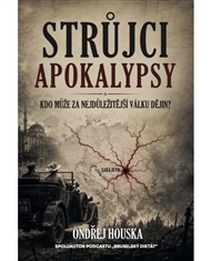 Strůjci apokalypsy: Kdo může za nejdůležitější válku dějin? - Ondřej Houska