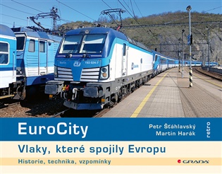 EuroCity - Vlaky, které spojily Evropu: Historie, technika, vzpomínky - Martin Harák, Petr Šťáhlavský