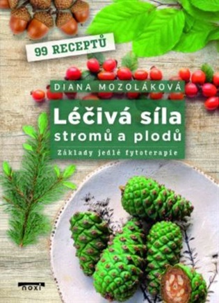 Léčivá síla stromů a plodů: Základy jedlé fytoterapie - Diana Mozoláková