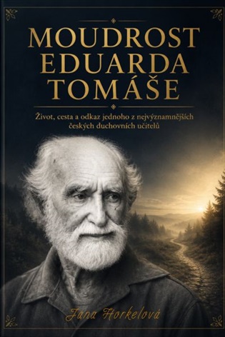 Moudrost Eduarda Tomáše: Život, cesta a odkaz jednoho z nejvýznamnějších českých duchovních učitelů - Jana Horkelová