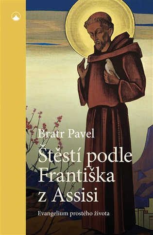Štěstí podle Františka z Assisi: Evangelium prostého života - 