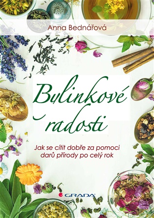 Bylinkové radosti: Jak se cítit dobře za pomoci darů přírody po celý rok - Anna Bednářová