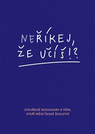 Neříkej, že učíš?!: Otevřené rozhovory s těmi, kteří mění české školství - Hana Matoušů, Zuzana Noviková, Jitka Polanská