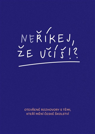 Neříkej, že učíš?!: Otevřené rozhovory s těmi, kteří mění české školství - Hana Matoušů, Zuzana Noviková, Jitka Polanská