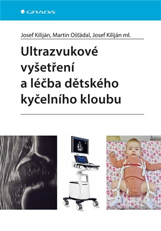 Ultrazvukové vyšetření a léčba dětského kyčelního kloubu - Josef Kiliján ml., Josef Kiliján, Martin Ošťádal,  kolektiv