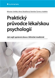 Praktický průvodce lékařskou psychologií: Jak najít správná slova v klinické medicíně - Alena Slezáčková, Miroslav Světlák, Rastislav Šumec,  kol.