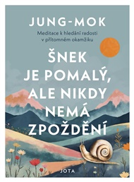 Šnek je pomalý, ale nikdy nemá zpoždění: Meditace o hledání radosti v přítomném okamžiku -  Jung-mok