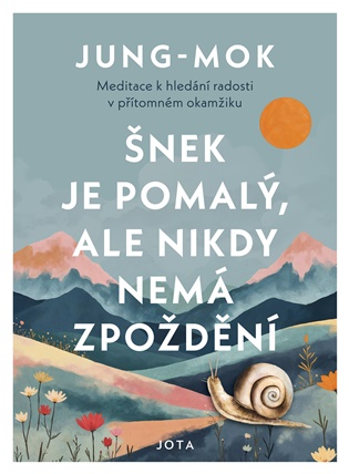 Šnek je pomalý, ale nikdy nemá zpoždění: Meditace o hledání radosti v přítomném okamžiku -  Jung-mok
