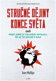 Stručné dějiny konce světa: aneb proč jsme si tolikrát mysleli, že je to úplně v háji - Tom Phillips