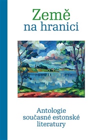 Země na hranici: Antologie současné estonské literatury - Anna Sedláčková (ed.)
