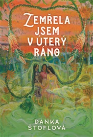 Zemřela jsem v úterý ráno - Danka Štoflová