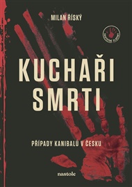 Kuchaři smrti: Případy kanibalů v Česku - Milan Říský