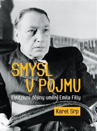 Smysl v pojmu – Evulzivní dějiny umění Emila Filly - Karel Srp