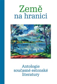 Země na hranici: Antologie současné estonské literatury - Anna Sedláčková (ed.)