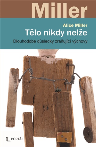 Tělo nikdy nelže: Dlouhodobé důsledky zraňující výchovy - Alice Miller