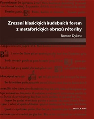 Zrození klasických hudebních forem z metaforických obrazů rétoriky - Roman Dykast (ed.)