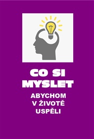 Co si myslet, abychom v životě uspěli: Druhé, doplněné vydání - Vilém Kmuníček
