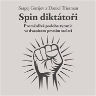 Spin diktátoři: Proměnlivá podoba tyranie ve dvacátém prvním století - Sergej Gurijev, Daniel Treisman