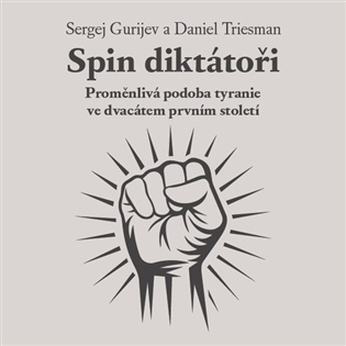 Spin diktátoři: Proměnlivá podoba tyranie ve dvacátém prvním století - Sergej Gurijev, Daniel Treisman