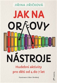 Jak na Orffovy nástroje: Hudební aktivity pro děti od 4 do 7 let - Jana Jiřičková