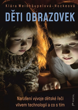 Děti obrazovek: Narušení vývoje dětské řeči vlivem technologií a co s tím - Klára Weishäupelová-Hockeová
