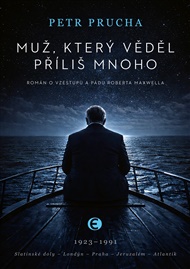 Muž, který věděl příliš mnoho: Román o vzestupu a pádu Roberta Maxwella - Petr Prucha