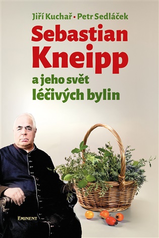 Sebastian Kneipp a jeho svět léčivých bylin - Jiří Kuchař, Petr Sedláček
