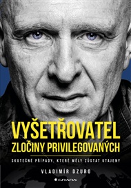 Vyšetřovatel - zločiny privilegovaných: Skutečné případy, které měly zůstat utajeny - Vladimír Dzuro