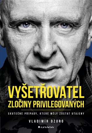 Vyšetřovatel - zločiny privilegovaných: Skutečné případy, které měly zůstat utajeny - Vladimír Dzuro